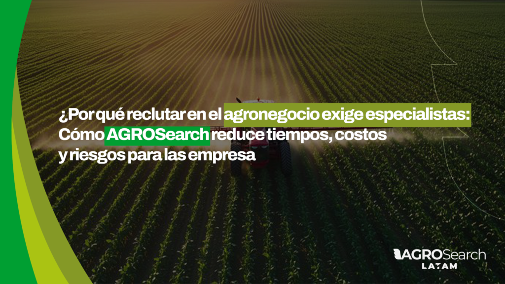 ¿Por qué reclutar en el agronegocio exige especialistas: Cómo AGROSearch reduce tiempos, costos y riesgos para las empresas
