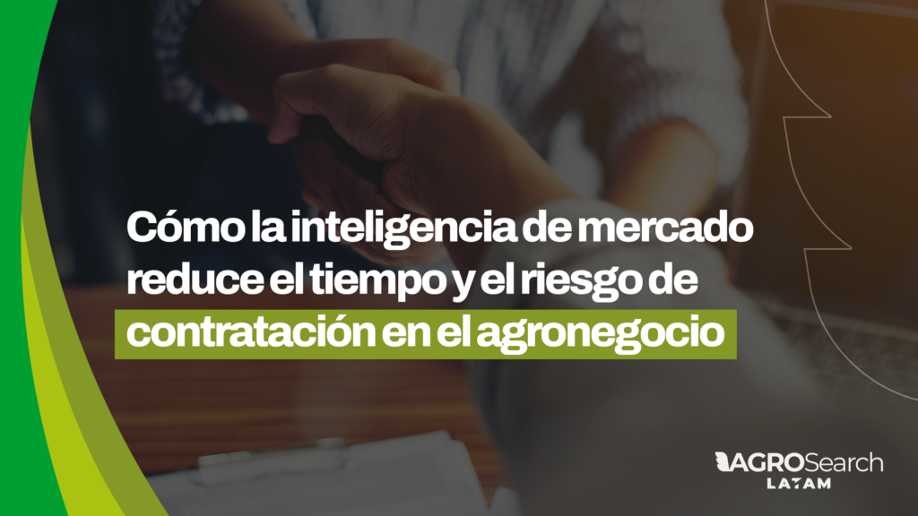 Cómo la inteligencia de mercado reduce el tiempo y el riesgo de contratación en el agronegocio